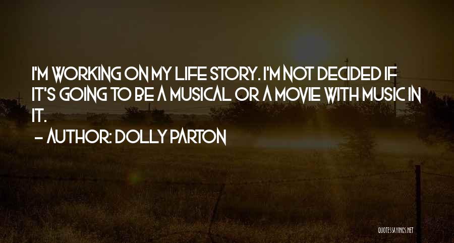 Dolly Parton Quotes: I'm Working On My Life Story. I'm Not Decided If It's Going To Be A Musical Or A Movie With