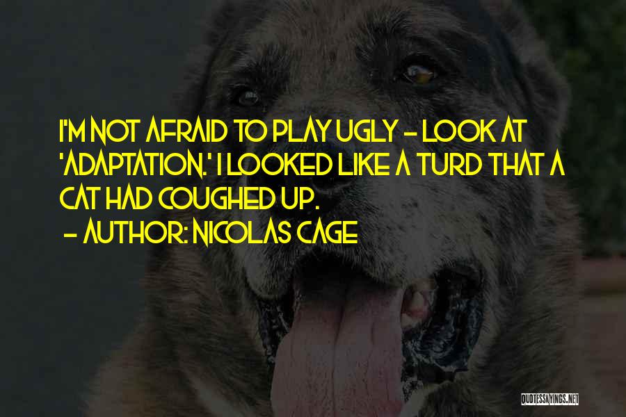 Nicolas Cage Quotes: I'm Not Afraid To Play Ugly - Look At 'adaptation.' I Looked Like A Turd That A Cat Had Coughed