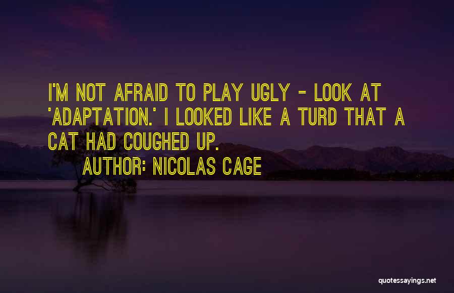 Nicolas Cage Quotes: I'm Not Afraid To Play Ugly - Look At 'adaptation.' I Looked Like A Turd That A Cat Had Coughed