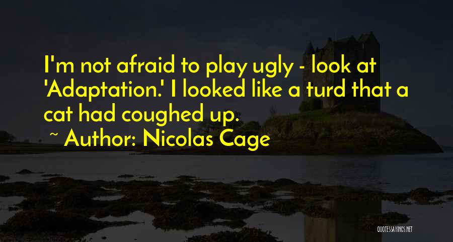 Nicolas Cage Quotes: I'm Not Afraid To Play Ugly - Look At 'adaptation.' I Looked Like A Turd That A Cat Had Coughed