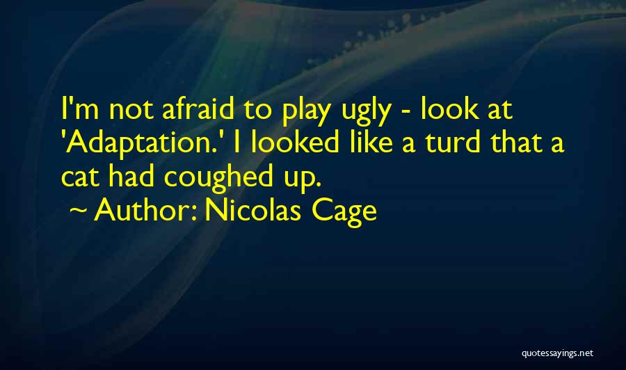 Nicolas Cage Quotes: I'm Not Afraid To Play Ugly - Look At 'adaptation.' I Looked Like A Turd That A Cat Had Coughed