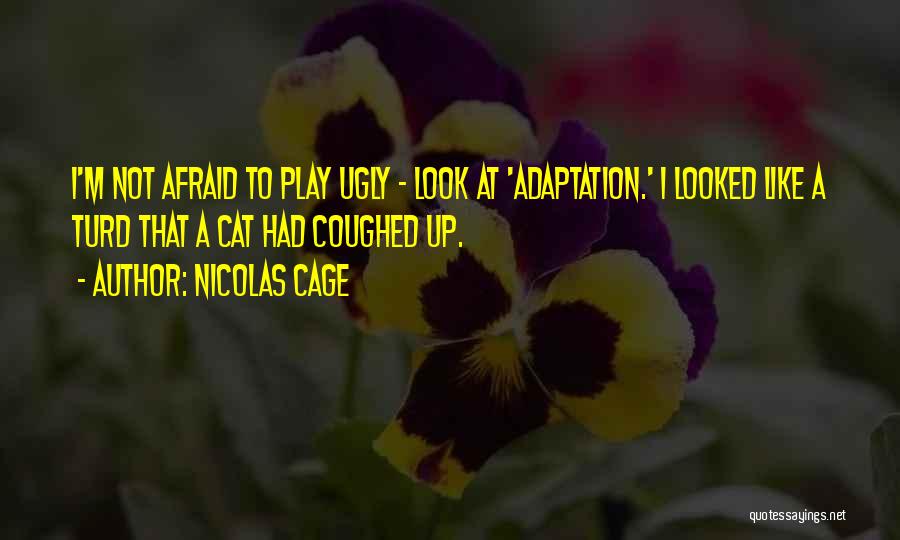 Nicolas Cage Quotes: I'm Not Afraid To Play Ugly - Look At 'adaptation.' I Looked Like A Turd That A Cat Had Coughed