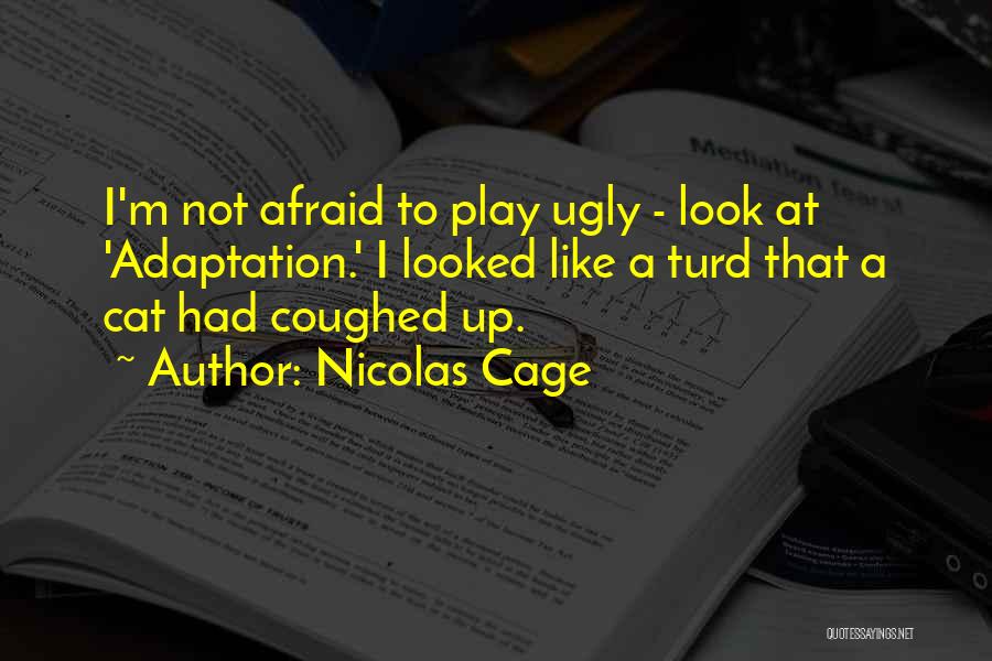 Nicolas Cage Quotes: I'm Not Afraid To Play Ugly - Look At 'adaptation.' I Looked Like A Turd That A Cat Had Coughed