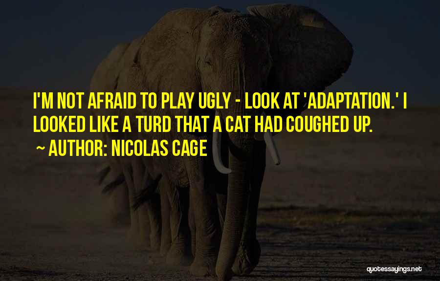 Nicolas Cage Quotes: I'm Not Afraid To Play Ugly - Look At 'adaptation.' I Looked Like A Turd That A Cat Had Coughed