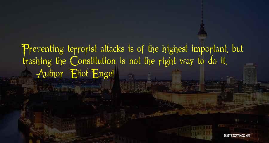 Eliot Engel Quotes: Preventing Terrorist Attacks Is Of The Highest Important, But Trashing The Constitution Is Not The Right Way To Do It.