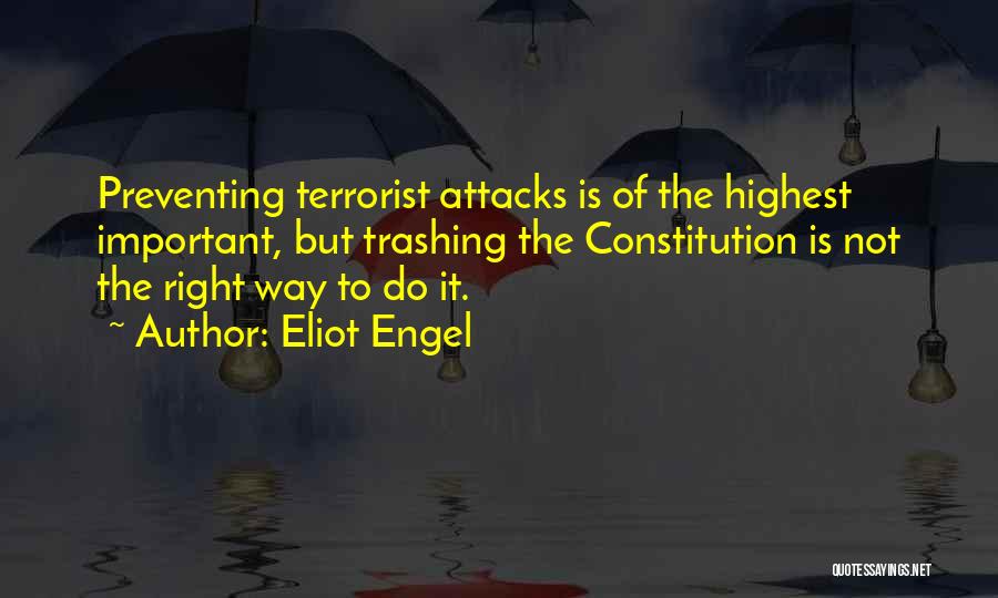 Eliot Engel Quotes: Preventing Terrorist Attacks Is Of The Highest Important, But Trashing The Constitution Is Not The Right Way To Do It.