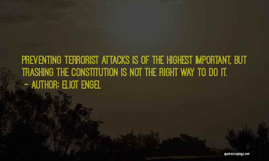 Eliot Engel Quotes: Preventing Terrorist Attacks Is Of The Highest Important, But Trashing The Constitution Is Not The Right Way To Do It.