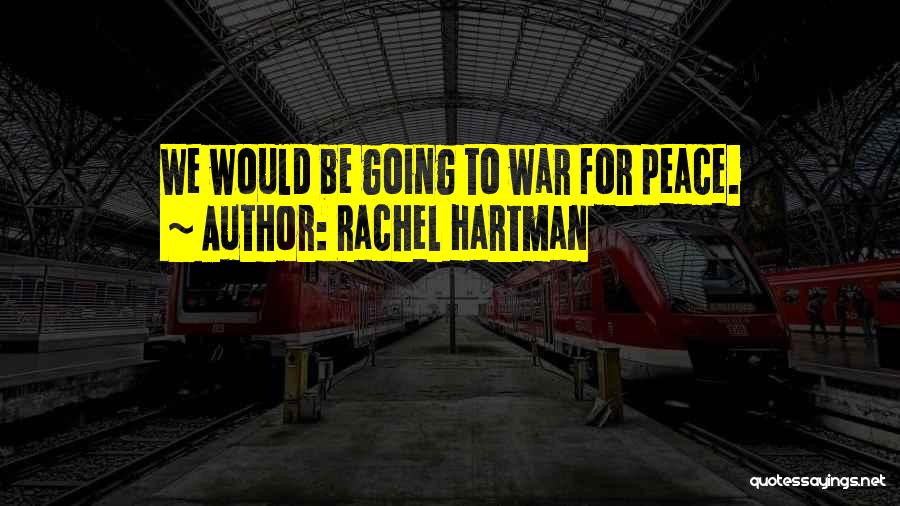 Rachel Hartman Quotes: We Would Be Going To War For Peace.