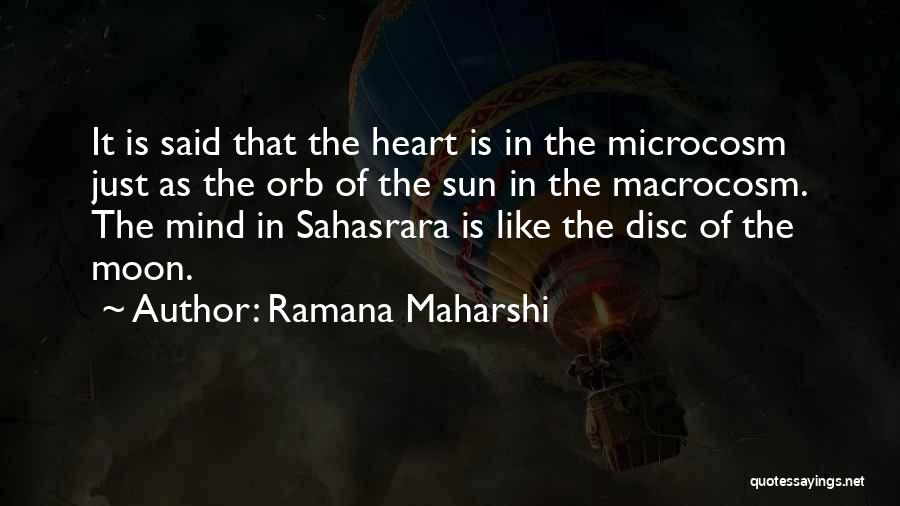 Ramana Maharshi Quotes: It Is Said That The Heart Is In The Microcosm Just As The Orb Of The Sun In The Macrocosm.