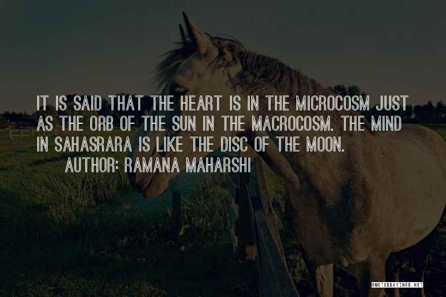 Ramana Maharshi Quotes: It Is Said That The Heart Is In The Microcosm Just As The Orb Of The Sun In The Macrocosm.