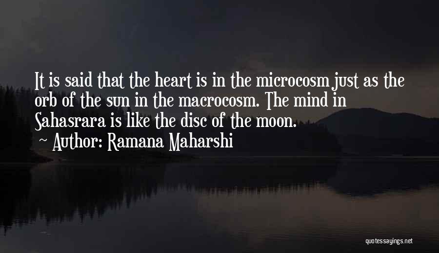 Ramana Maharshi Quotes: It Is Said That The Heart Is In The Microcosm Just As The Orb Of The Sun In The Macrocosm.