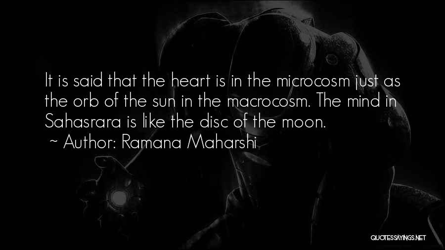 Ramana Maharshi Quotes: It Is Said That The Heart Is In The Microcosm Just As The Orb Of The Sun In The Macrocosm.