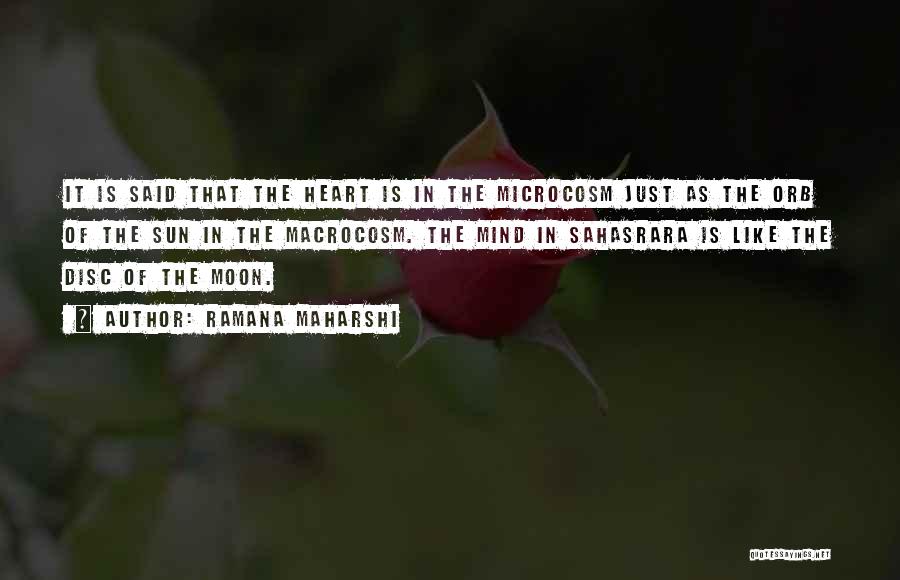 Ramana Maharshi Quotes: It Is Said That The Heart Is In The Microcosm Just As The Orb Of The Sun In The Macrocosm.