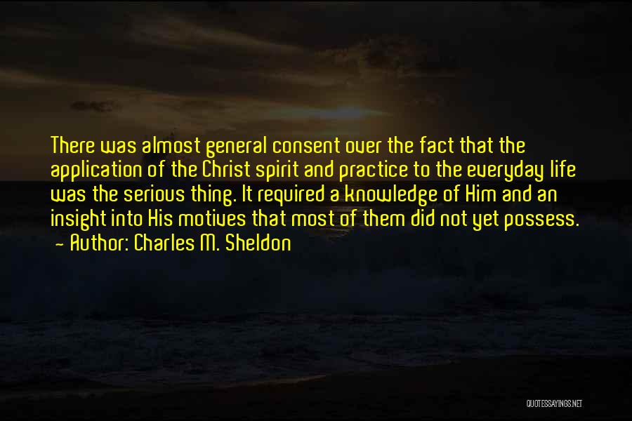 Charles M. Sheldon Quotes: There Was Almost General Consent Over The Fact That The Application Of The Christ Spirit And Practice To The Everyday