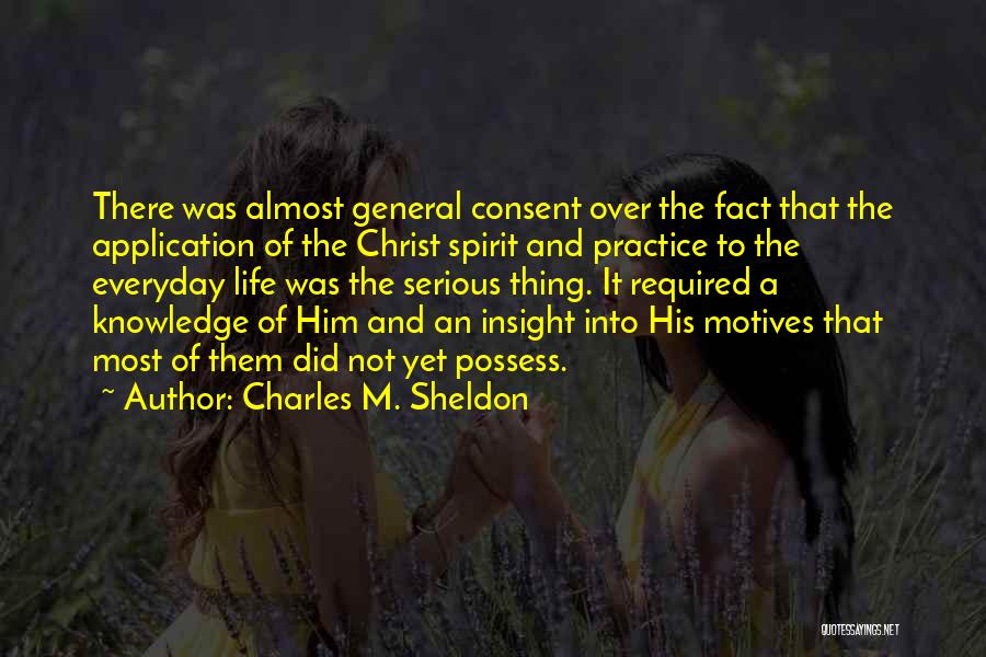Charles M. Sheldon Quotes: There Was Almost General Consent Over The Fact That The Application Of The Christ Spirit And Practice To The Everyday