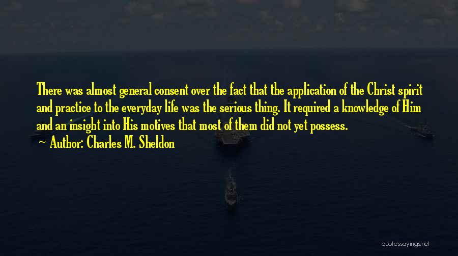 Charles M. Sheldon Quotes: There Was Almost General Consent Over The Fact That The Application Of The Christ Spirit And Practice To The Everyday