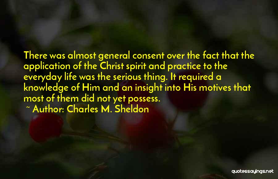 Charles M. Sheldon Quotes: There Was Almost General Consent Over The Fact That The Application Of The Christ Spirit And Practice To The Everyday