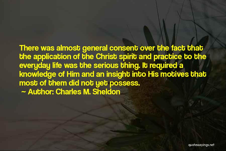 Charles M. Sheldon Quotes: There Was Almost General Consent Over The Fact That The Application Of The Christ Spirit And Practice To The Everyday