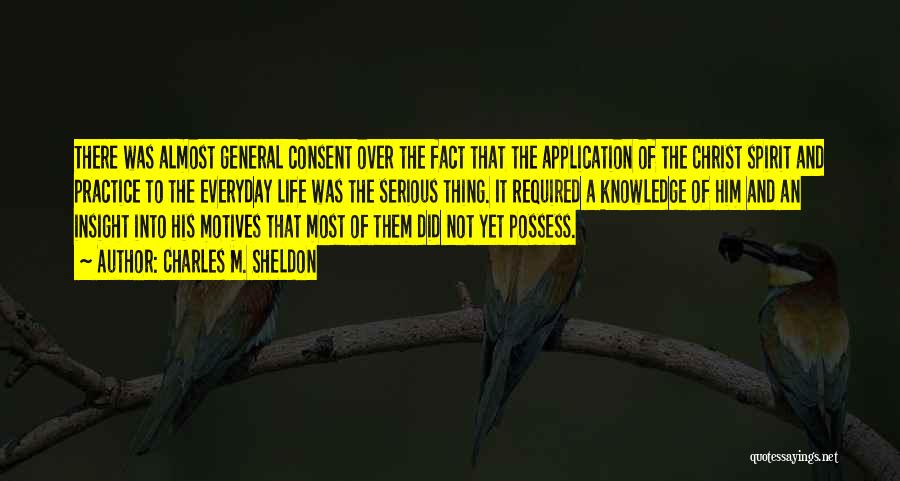 Charles M. Sheldon Quotes: There Was Almost General Consent Over The Fact That The Application Of The Christ Spirit And Practice To The Everyday