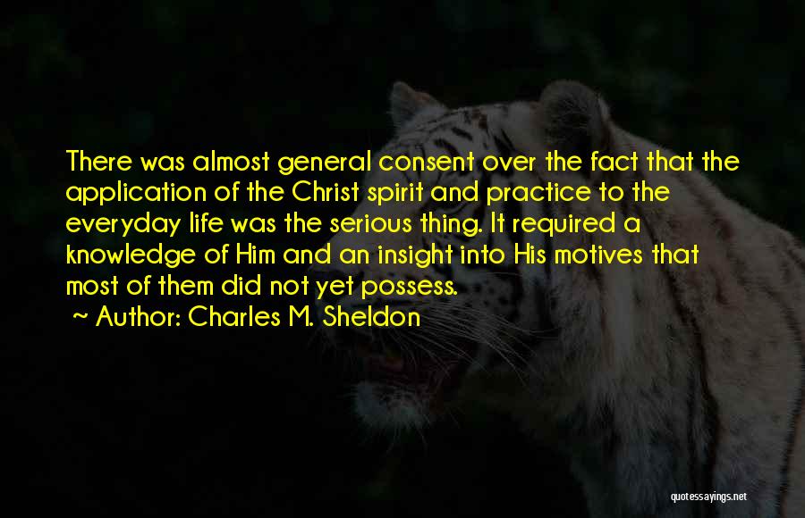 Charles M. Sheldon Quotes: There Was Almost General Consent Over The Fact That The Application Of The Christ Spirit And Practice To The Everyday