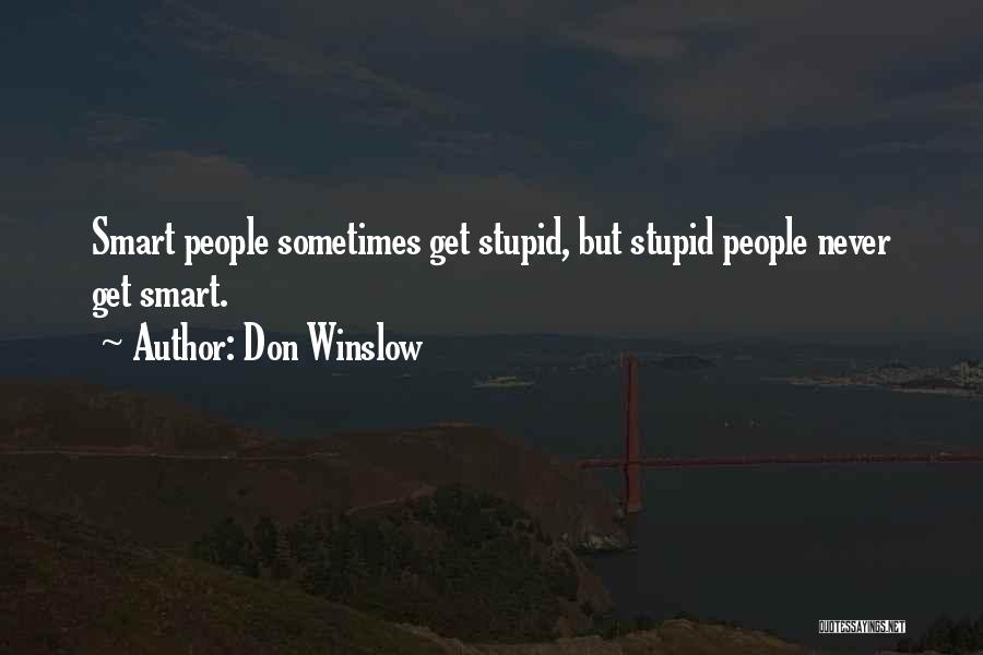 Don Winslow Quotes: Smart People Sometimes Get Stupid, But Stupid People Never Get Smart.