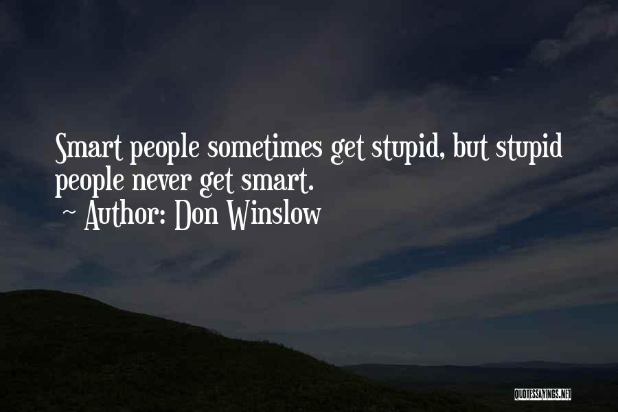 Don Winslow Quotes: Smart People Sometimes Get Stupid, But Stupid People Never Get Smart.
