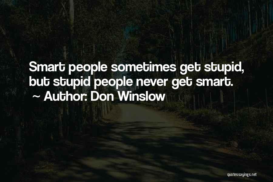 Don Winslow Quotes: Smart People Sometimes Get Stupid, But Stupid People Never Get Smart.