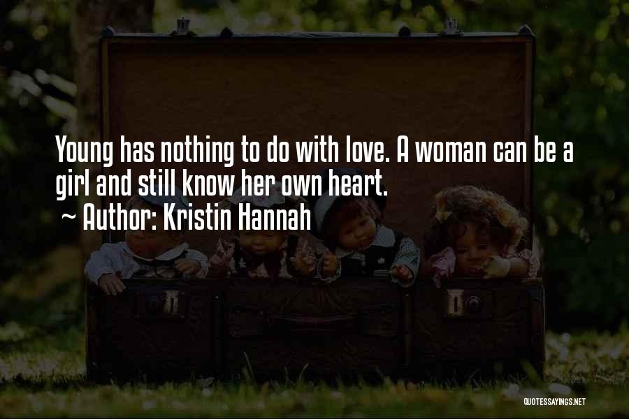 Kristin Hannah Quotes: Young Has Nothing To Do With Love. A Woman Can Be A Girl And Still Know Her Own Heart.