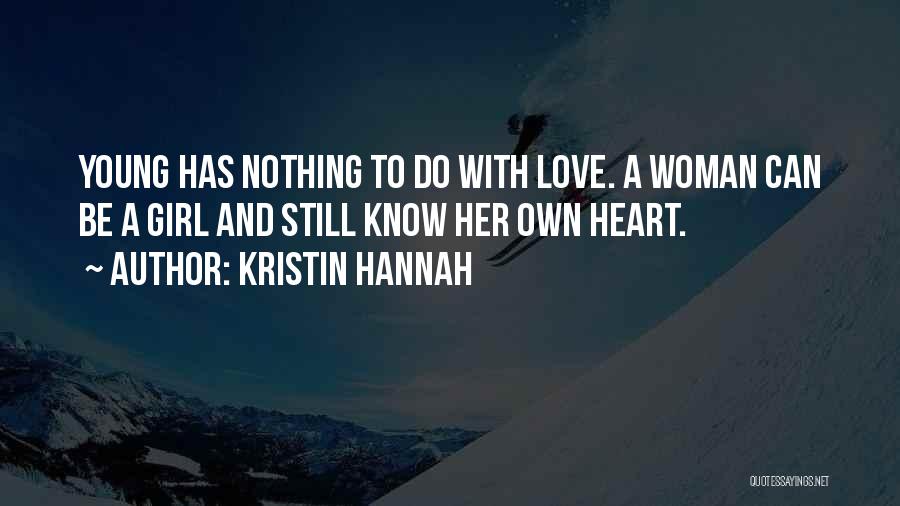 Kristin Hannah Quotes: Young Has Nothing To Do With Love. A Woman Can Be A Girl And Still Know Her Own Heart.