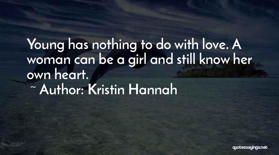 Kristin Hannah Quotes: Young Has Nothing To Do With Love. A Woman Can Be A Girl And Still Know Her Own Heart.