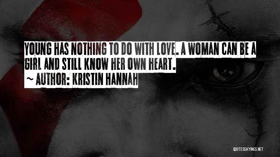 Kristin Hannah Quotes: Young Has Nothing To Do With Love. A Woman Can Be A Girl And Still Know Her Own Heart.