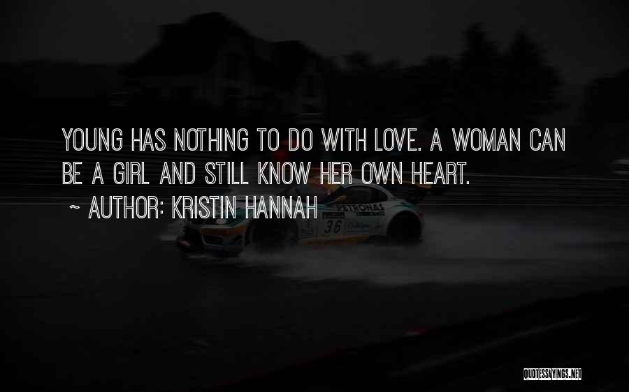 Kristin Hannah Quotes: Young Has Nothing To Do With Love. A Woman Can Be A Girl And Still Know Her Own Heart.