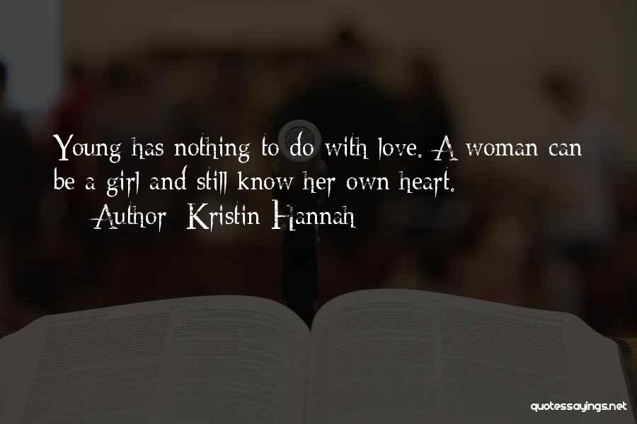 Kristin Hannah Quotes: Young Has Nothing To Do With Love. A Woman Can Be A Girl And Still Know Her Own Heart.