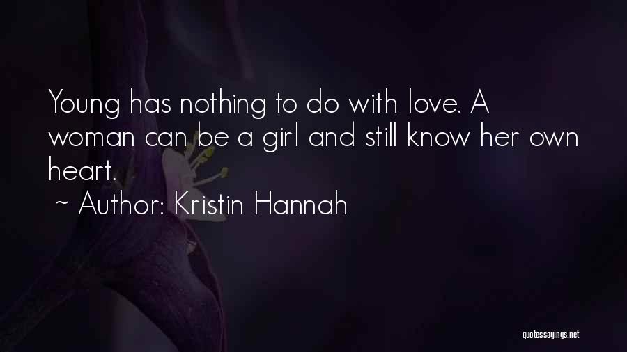 Kristin Hannah Quotes: Young Has Nothing To Do With Love. A Woman Can Be A Girl And Still Know Her Own Heart.