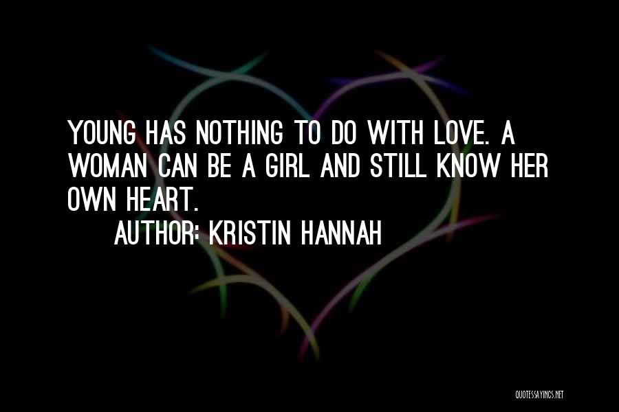 Kristin Hannah Quotes: Young Has Nothing To Do With Love. A Woman Can Be A Girl And Still Know Her Own Heart.