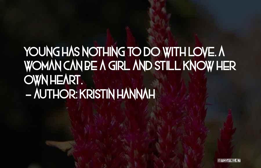 Kristin Hannah Quotes: Young Has Nothing To Do With Love. A Woman Can Be A Girl And Still Know Her Own Heart.