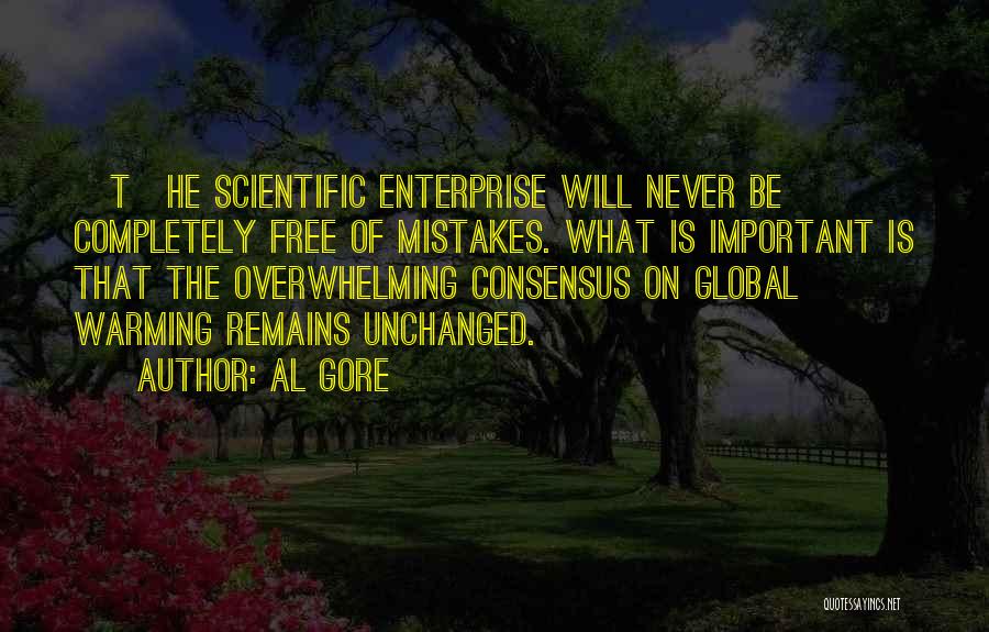 Al Gore Quotes: [t]he Scientific Enterprise Will Never Be Completely Free Of Mistakes. What Is Important Is That The Overwhelming Consensus On Global