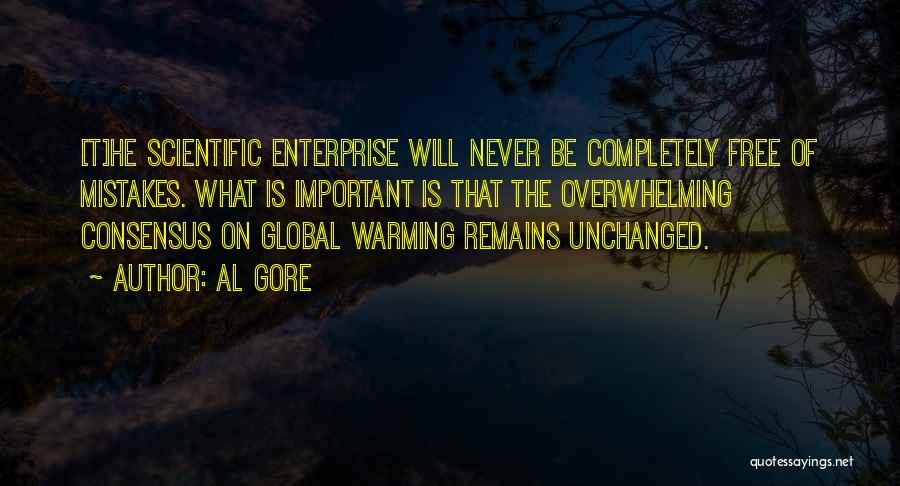 Al Gore Quotes: [t]he Scientific Enterprise Will Never Be Completely Free Of Mistakes. What Is Important Is That The Overwhelming Consensus On Global