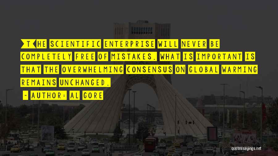 Al Gore Quotes: [t]he Scientific Enterprise Will Never Be Completely Free Of Mistakes. What Is Important Is That The Overwhelming Consensus On Global