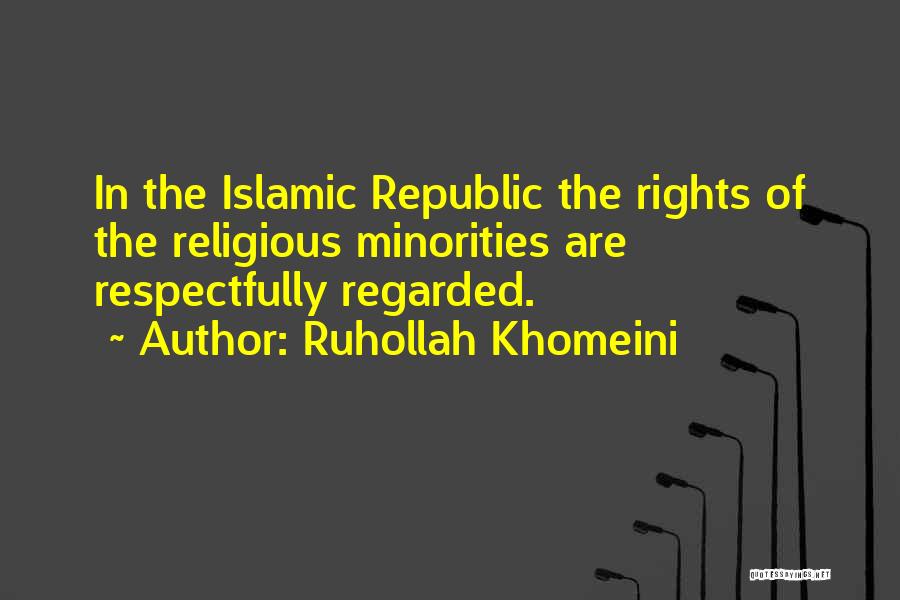 Ruhollah Khomeini Quotes: In The Islamic Republic The Rights Of The Religious Minorities Are Respectfully Regarded.