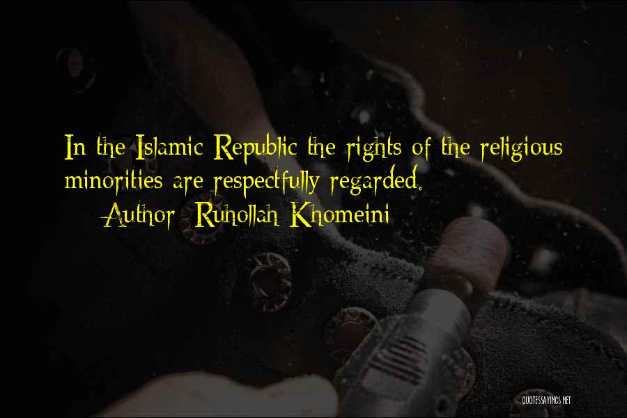 Ruhollah Khomeini Quotes: In The Islamic Republic The Rights Of The Religious Minorities Are Respectfully Regarded.