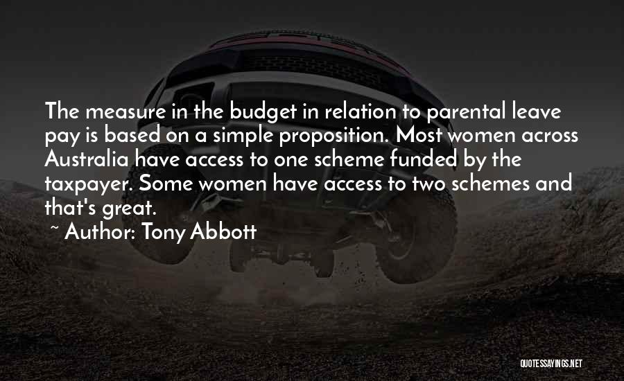 Tony Abbott Quotes: The Measure In The Budget In Relation To Parental Leave Pay Is Based On A Simple Proposition. Most Women Across