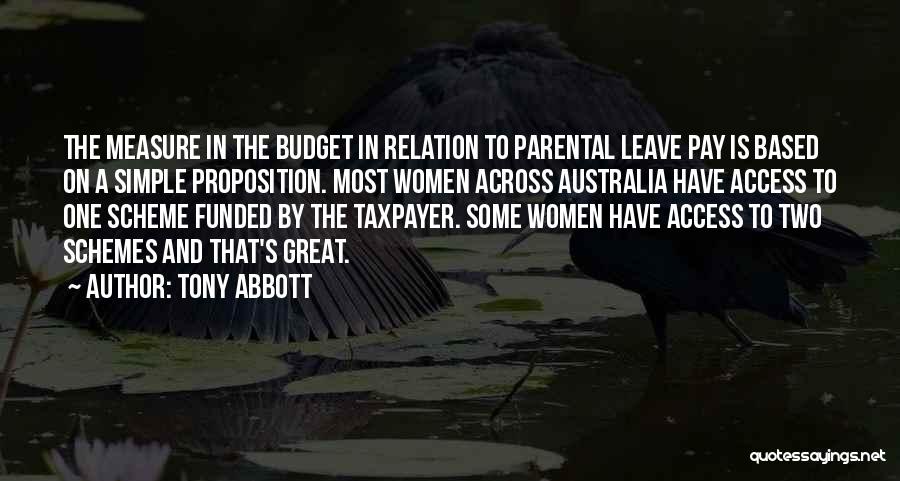 Tony Abbott Quotes: The Measure In The Budget In Relation To Parental Leave Pay Is Based On A Simple Proposition. Most Women Across