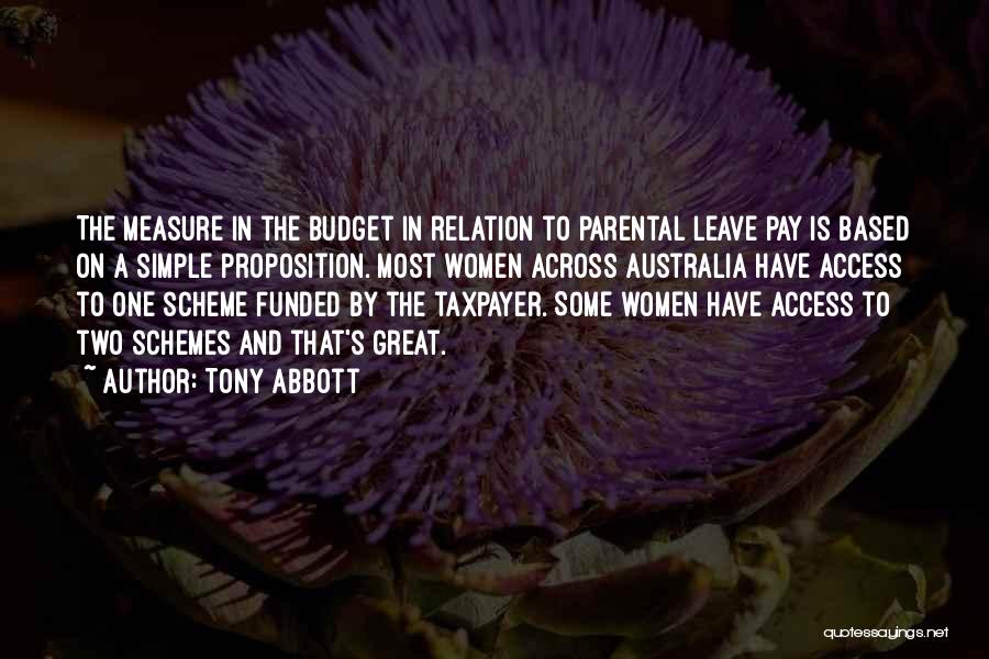 Tony Abbott Quotes: The Measure In The Budget In Relation To Parental Leave Pay Is Based On A Simple Proposition. Most Women Across