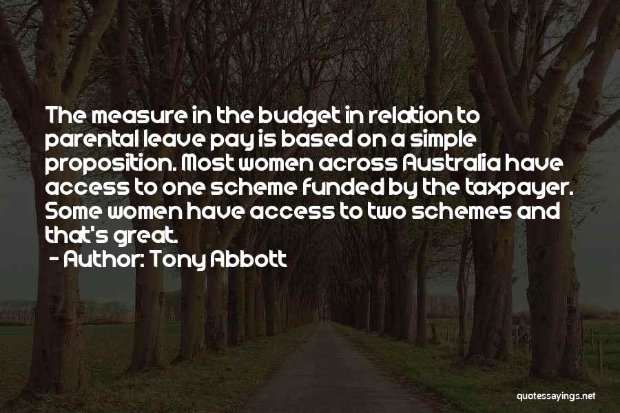Tony Abbott Quotes: The Measure In The Budget In Relation To Parental Leave Pay Is Based On A Simple Proposition. Most Women Across