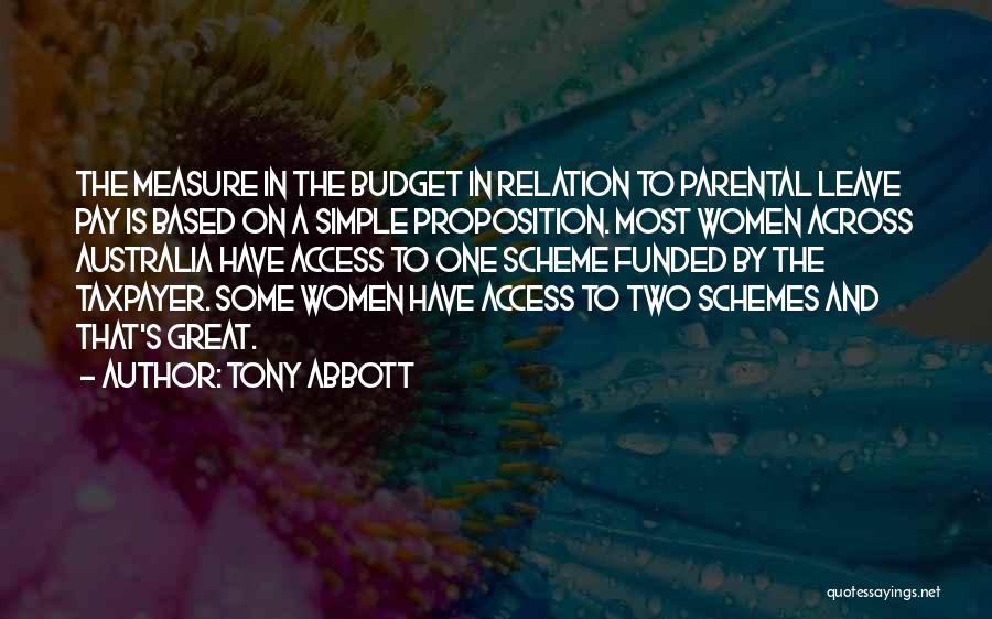 Tony Abbott Quotes: The Measure In The Budget In Relation To Parental Leave Pay Is Based On A Simple Proposition. Most Women Across
