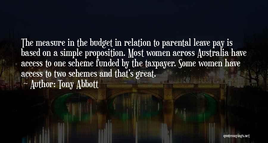 Tony Abbott Quotes: The Measure In The Budget In Relation To Parental Leave Pay Is Based On A Simple Proposition. Most Women Across