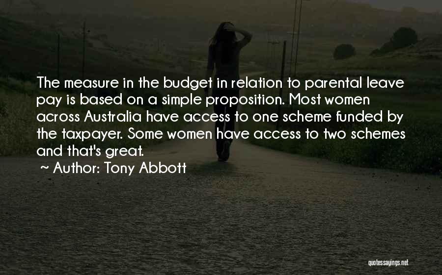Tony Abbott Quotes: The Measure In The Budget In Relation To Parental Leave Pay Is Based On A Simple Proposition. Most Women Across