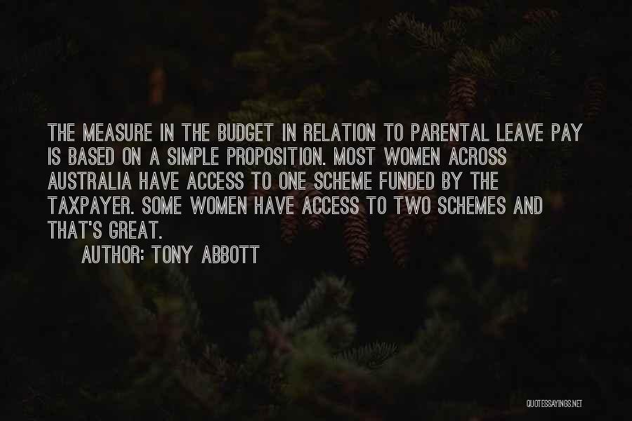 Tony Abbott Quotes: The Measure In The Budget In Relation To Parental Leave Pay Is Based On A Simple Proposition. Most Women Across