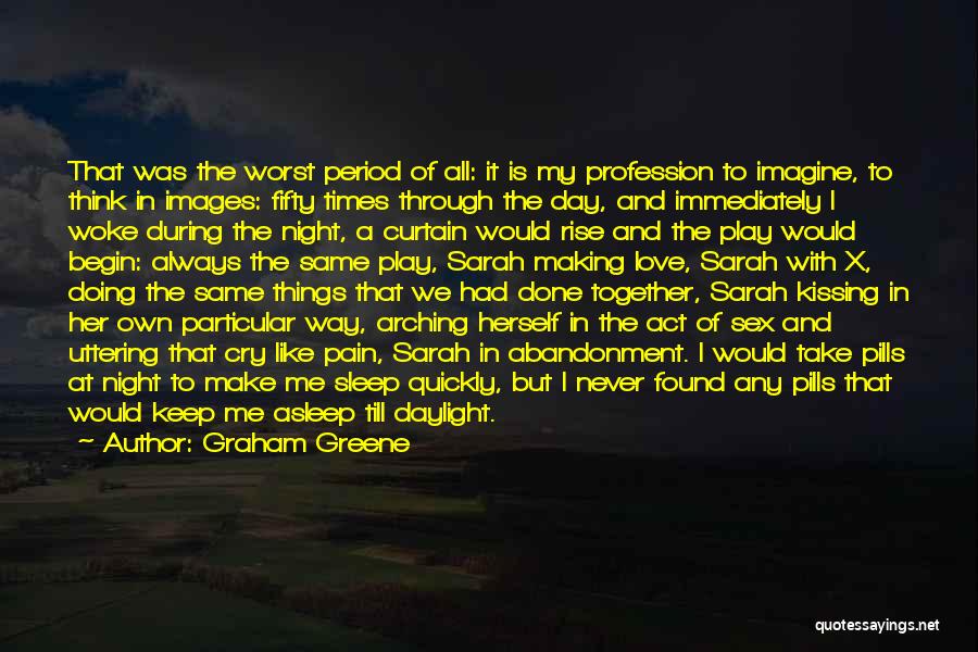 Graham Greene Quotes: That Was The Worst Period Of All: It Is My Profession To Imagine, To Think In Images: Fifty Times Through